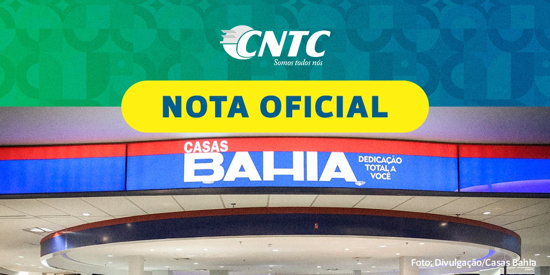 NOTA OFICIAL | CNTC adota medidas urgentes diante do fechamento de 298 lojas e demissão em massa de 1.900 nas CASAS BAHIA