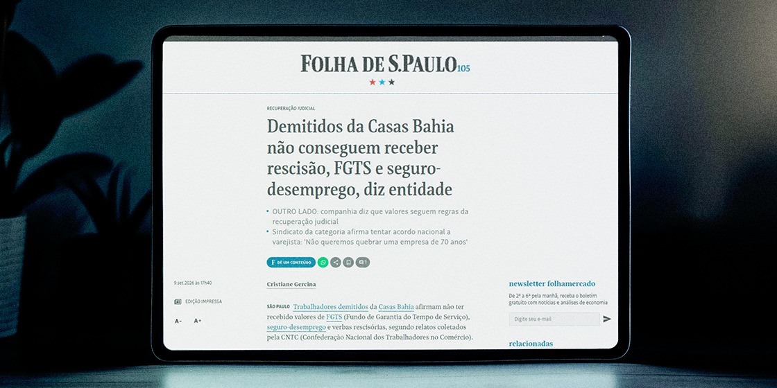 CNTC NA MÍDIA - FOLHA DE S. PAULO | Demitidos das Casas Bahia não conseguem receber rescisão, FGTS e seguro-desemprego, diz CNTC